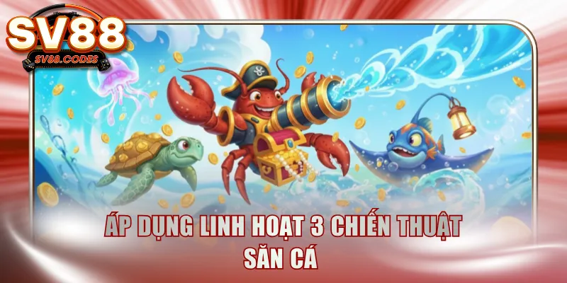 Áp dụng linh hoạt 3 chiến thuật săn cá 