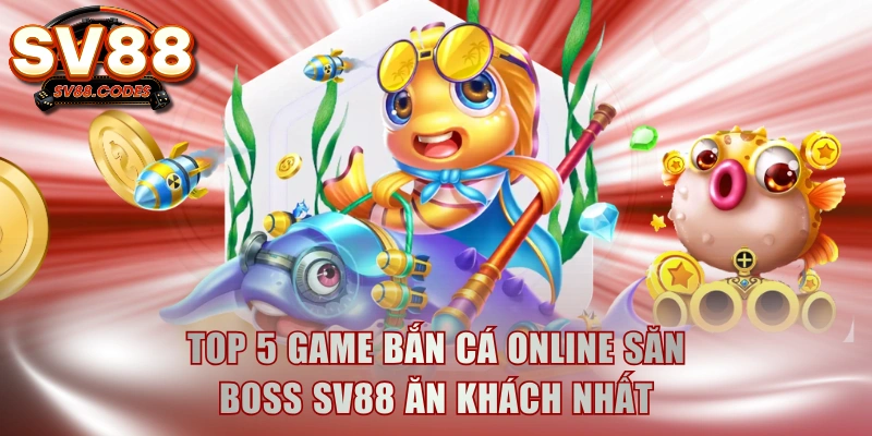 Bắn cá online săn boss SV88