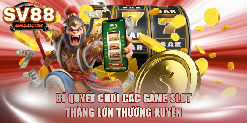 Bí quyết chơi các game slot thắng lớn thường xuyên