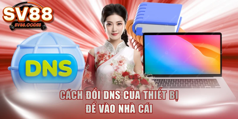 Cách đổi DNS của thiết bị để vào nhà cái