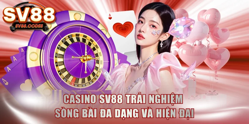 Casino SV88 Trải Nghiệm Sòng Bài Đa Dạng Và Hiện Đại