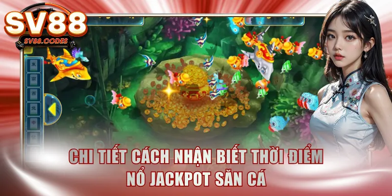 Chi tiết cách nhận biết thời điểm nổ Jackpot săn cá