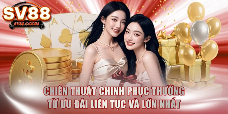 Chiến thuật chinh phục thưởng từ ưu đãi liên tục và lớn nhất