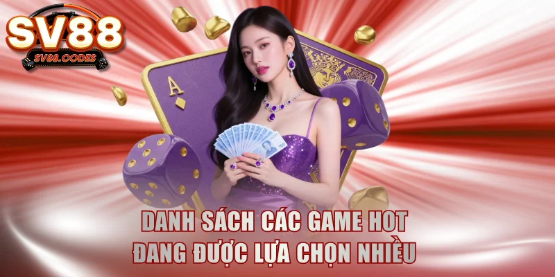 Danh sách các game hot đang được lựa chọn nhiều 
