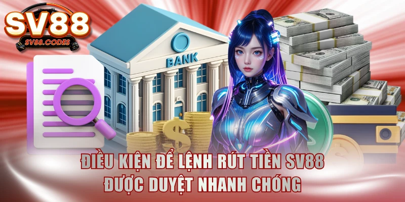 Điều kiện để lệnh rút tiền SV88 được duyệt nhanh chóng