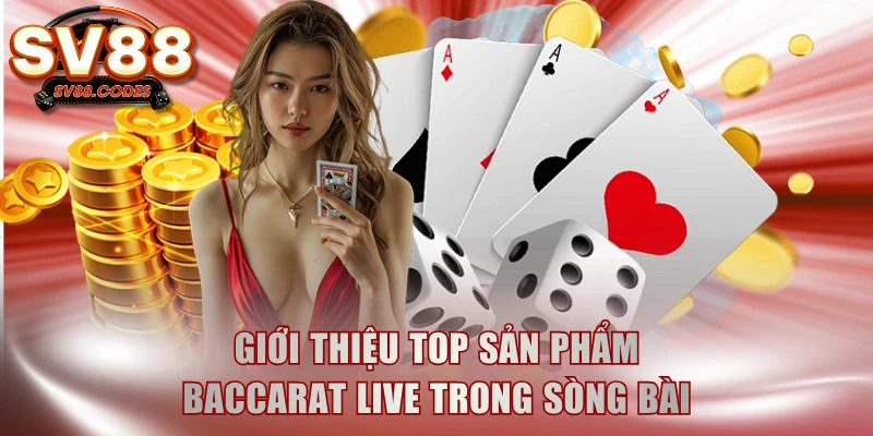Giới thiệu top sản phẩm Baccarat live trong sòng bài