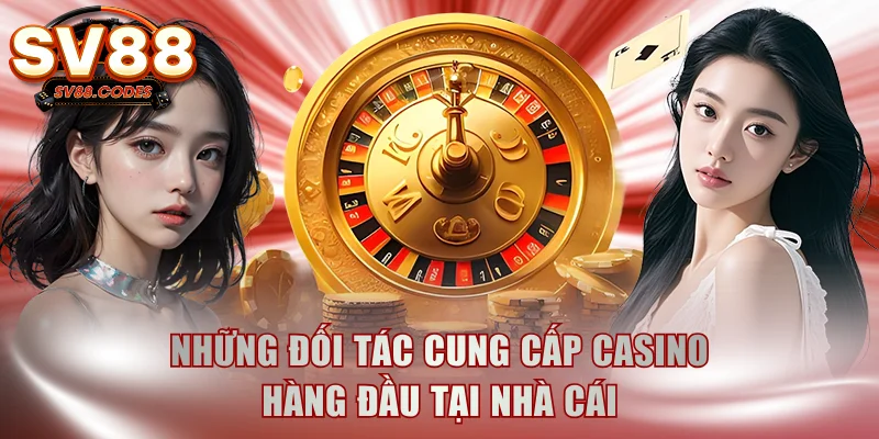 Những đối tác cung cấp casino hàng đầu tại nhà cái