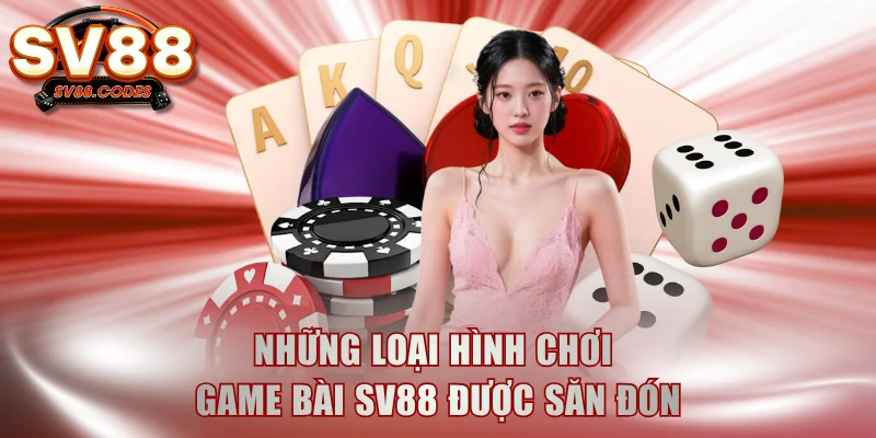 Những loại hình chơi game bài SV88 được săn đón