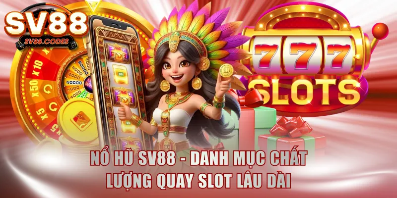 Nổ hũ SV88 - Danh mục chất lượng quay slot lâu dài
