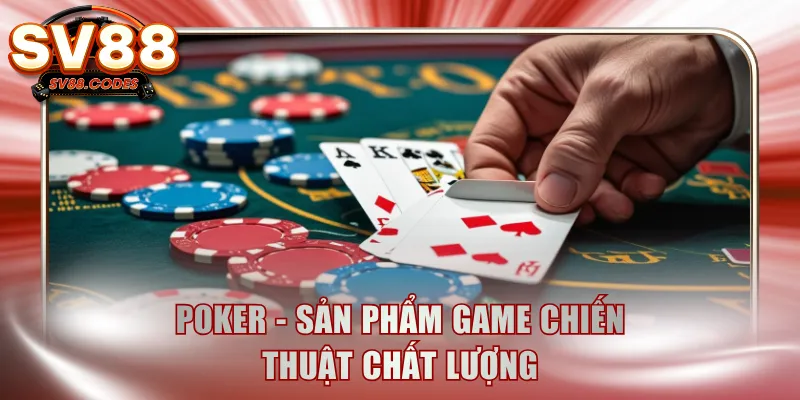 Poker - Sản phẩm game chiến thuật chất lượng