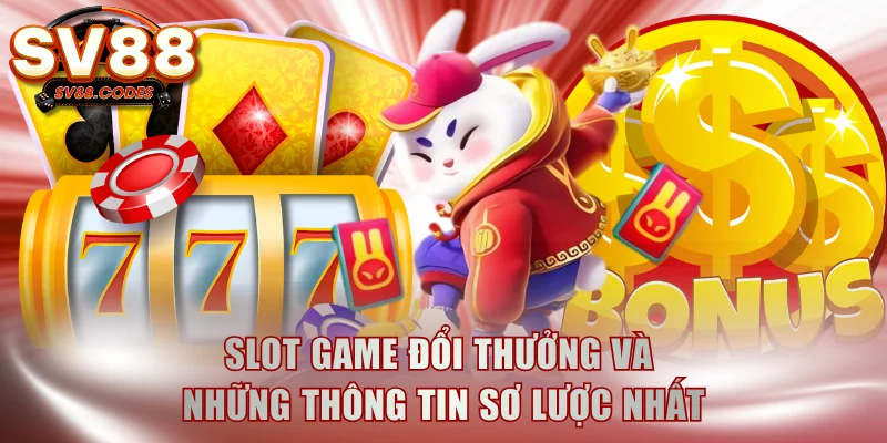 Slot game đổi thưởng và những thông tin sơ lược nhất