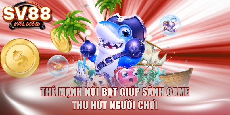 Thế mạnh nổi bật giúp sảnh game thu hút người chơi