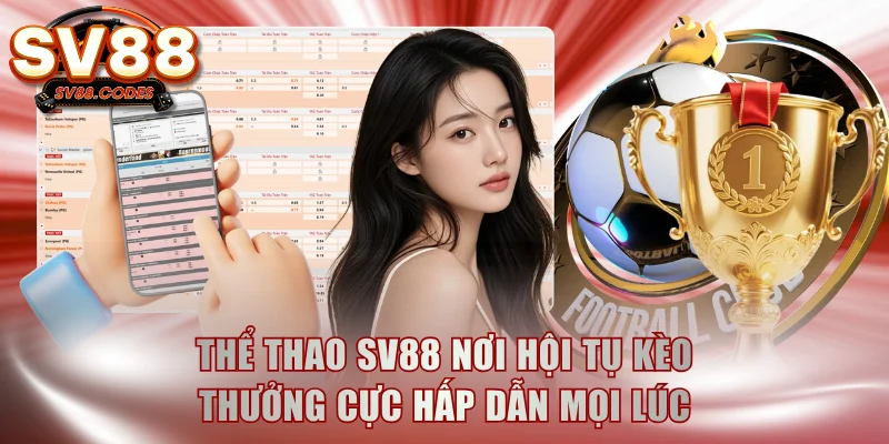 Thể Thao SV88 Nơi Hội Tụ Kèo Thưởng Cực Hấp Dẫn Mọi Lúc