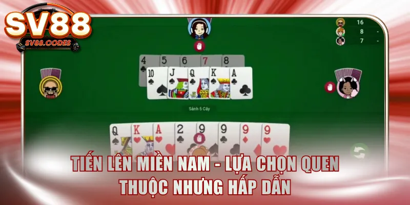 Tiến Lên Miền Nam - Lựa chọn quen thuộc nhưng hấp dẫn