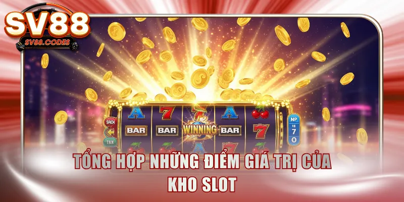 Tổng hợp những điểm giá trị của kho slot