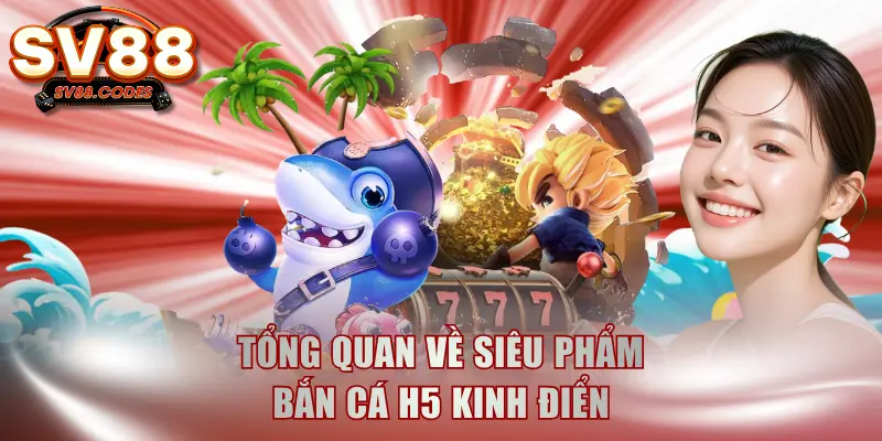 Tổng quan về siêu phẩm bắn cá H5 kinh điển